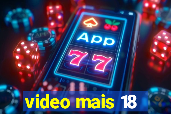 video mais 18